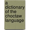 A Dictionary Of The Choctaw Language door Henry Sale Halbert
