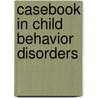 Casebook In Child Behavior Disorders by Ph.D. Christopher A. Kearney