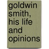 Goldwin Smith, His Life and Opinions by Goldwin Smith