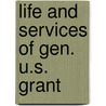 Life And Services Of Gen. U.S. Grant by Henry Coppe