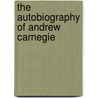 The Autobiography Of Andrew Carnegie door John Charles Van Dyke