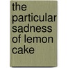 The Particular Sadness of Lemon Cake door Aimee Bender.