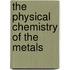 The Physical Chemistry of the Metals