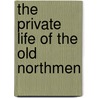 The Private Life Of The Old Northmen by Rudolph Keyser