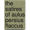 The Satires Of Aulus Persius Flaccus door William Gifford