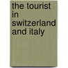 The Tourist in Switzerland and Italy by Thomas Roscoe
