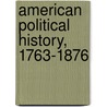 American Political History, 1763-1876 door James Albert Woodburn