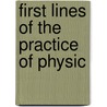 First Lines Of The Practice Of Physic by William Cullen