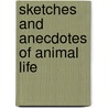 Sketches and Anecdotes of Animal Life door John George Wood