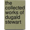 The Collected Works of Dugald Stewart by William Hamilton