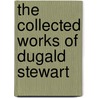 The Collected Works of Dugald Stewart door William Hamilton