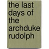 The Last Days Of The Archduke Rudolph by Anonymous