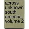 Across Unknown South America, Volume 2 door Arnold Henry Savage Landor