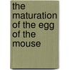 The Maturation of the Egg of the Mouse by Joseph Abraham Long