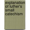 Explanation of Luther's Small Catechism by Martin Luther