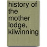 History Of The Mother Lodge, Kilwinning by Robert Wylie