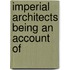 Imperial Architects Being An Account Of