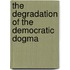 The Degradation Of The Democratic Dogma