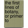 The First Lines Of Botany, Or Primer To door J.S. Forsyth
