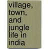 Village, Town, And Jungle Life In India door A. C. Newcombe