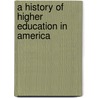 A History Of Higher Education In America by Charles Franklin Thwing