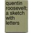 Quentin Roosevelt; a Sketch with Letters