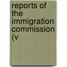 Reports Of The Immigration Commission (V door United States. Commissioners