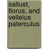 Sallust, Florus, And Velleius Paterculus by Sallust