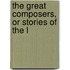 The Great Composers, Or Stories Of The L