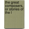 The Great Composers, Or Stories Of The L door C. E. Bourne