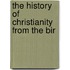 The History Of Christianity From The Bir