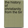 The History Of Christianity From The Bir by H.H. Milman