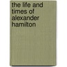 The Life and Times of Alexander Hamilton by Samuel Mosheim Smucker