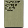 The Complete Writings Of Alfred De Musset door Raoul Pellissier