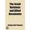 The Jesuit Relations And Allied Documents by Reuben Gold Thwaites