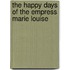 The Happy Days of the Empress Marie Louise