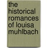 The Historical Romances Of Louisa Muhlbach door Luise Mühlbach