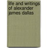 Life And Writings Of Alexander James Dallas by George Mifflin Dallas