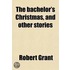The Bachelor's Christmas, And Other Stories