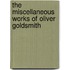 The Miscellaneous Works of Oliver Goldsmith