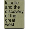 La Salle and the Discovery of the Great West door Jr. Jr. Parkman Francis