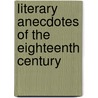 Literary Anecdotes Of The Eighteenth Century door Samuel Bentley