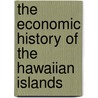 The Economic History Of The Hawaiian Islands by Ulysses Simpson Parker