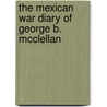 The Mexican War Diary of George B. McClellan door George Brinton McClellan