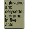 Aglavaine And Selysette; A Drama In Five Acts door Maurice Maeterlinck