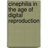 Cinephilia in the Age of Digital Reproduction door Scott Balcerzak