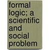 Formal Logic; A Scientific And Social Problem door Ferdinand Canning Scott Schiller