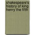 Shakespeare's History Of King Henry The Fifth