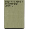 The Poetical Works of Alexander Pope Volume 2 by George Ravenscroft Dennis