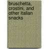 Bruschetta, Crostini, And Other Italian Snacks door Maxine Clark